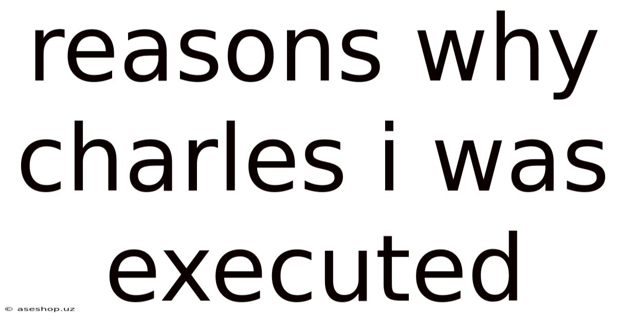 Reasons Why Charles I Was Executed
