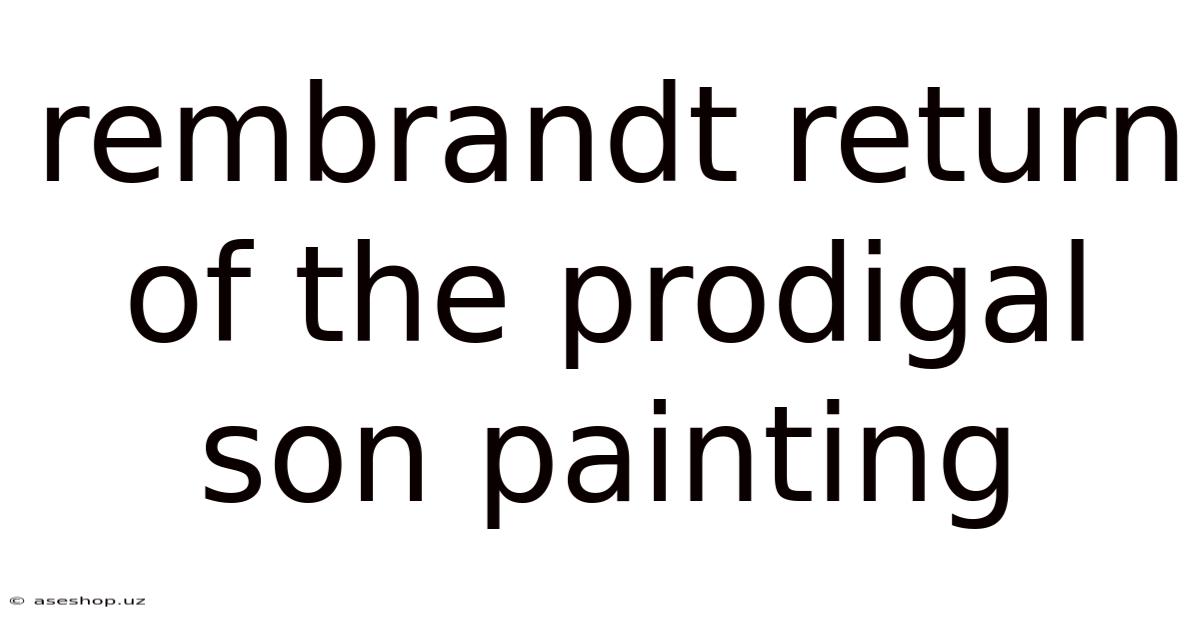 Rembrandt Return Of The Prodigal Son Painting