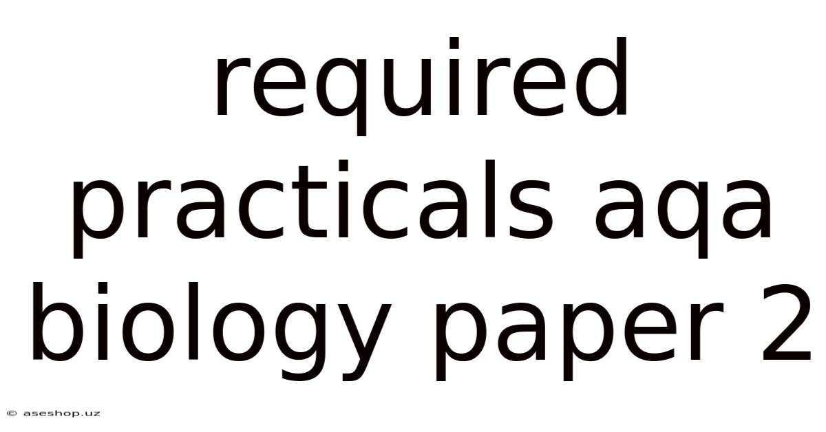 Required Practicals Aqa Biology Paper 2