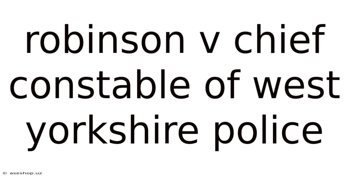 Robinson V Chief Constable Of West Yorkshire Police