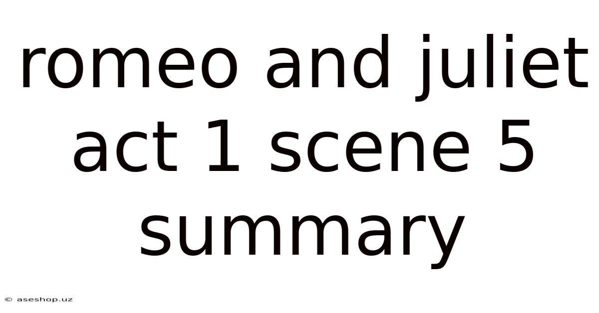 Romeo And Juliet Act 1 Scene 5 Summary