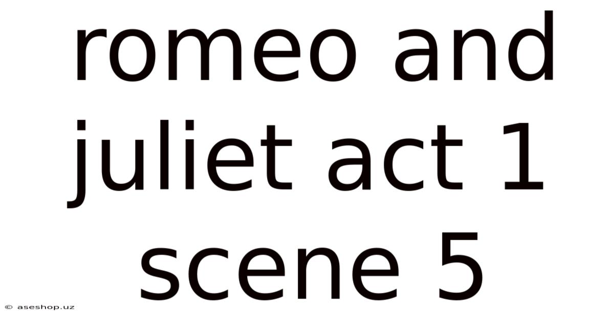 Romeo And Juliet Act 1 Scene 5