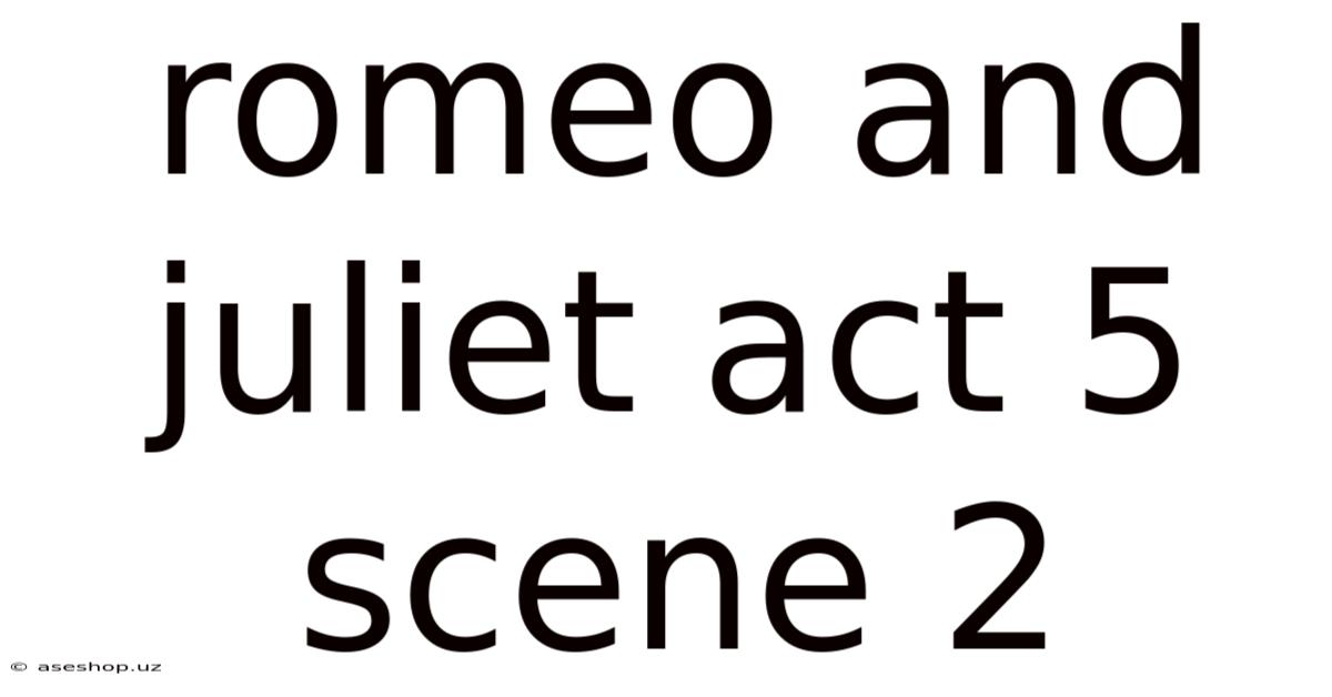 Romeo And Juliet Act 5 Scene 2