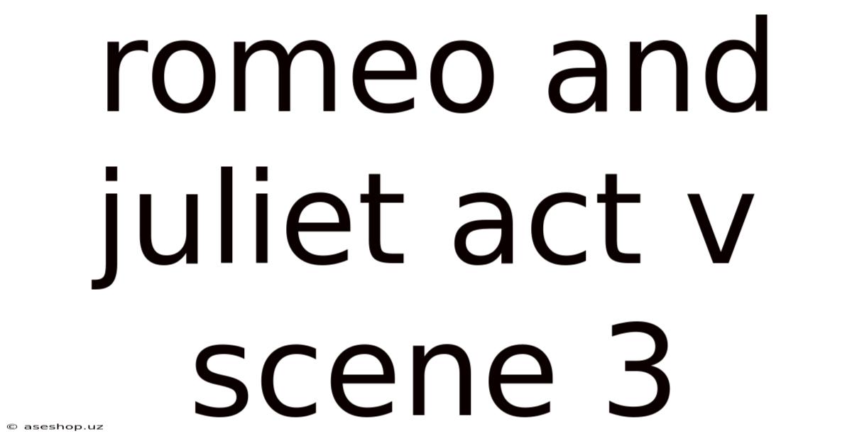Romeo And Juliet Act V Scene 3