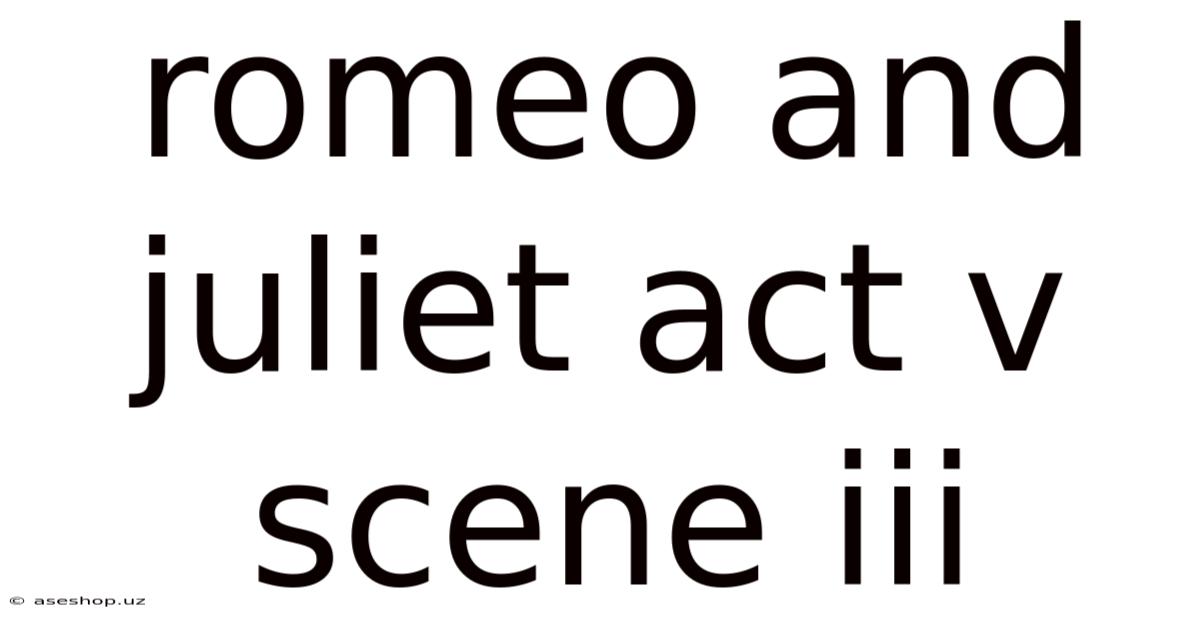 Romeo And Juliet Act V Scene Iii