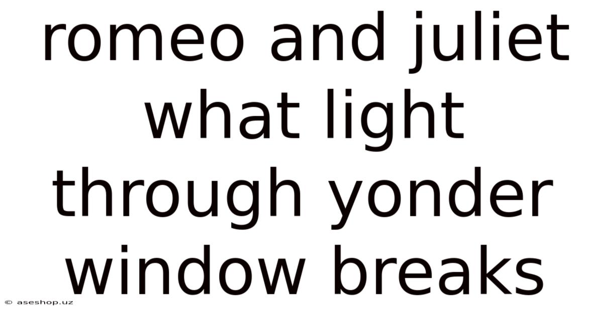 Romeo And Juliet What Light Through Yonder Window Breaks