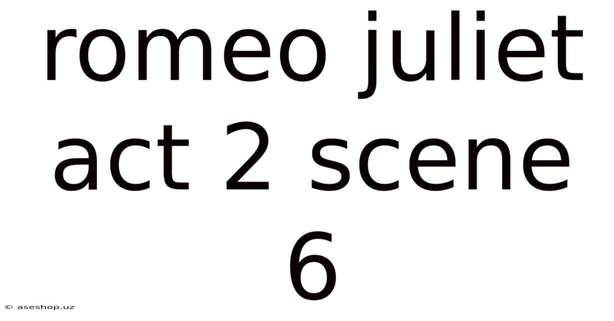 Romeo Juliet Act 2 Scene 6