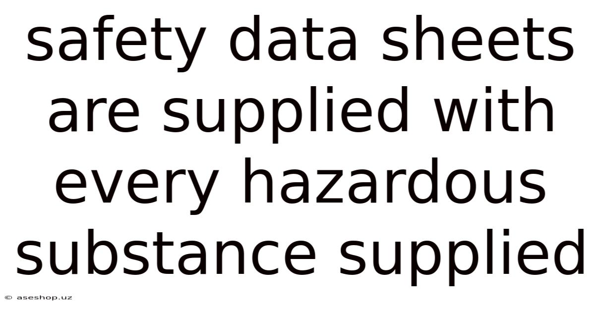 Safety Data Sheets Are Supplied With Every Hazardous Substance Supplied