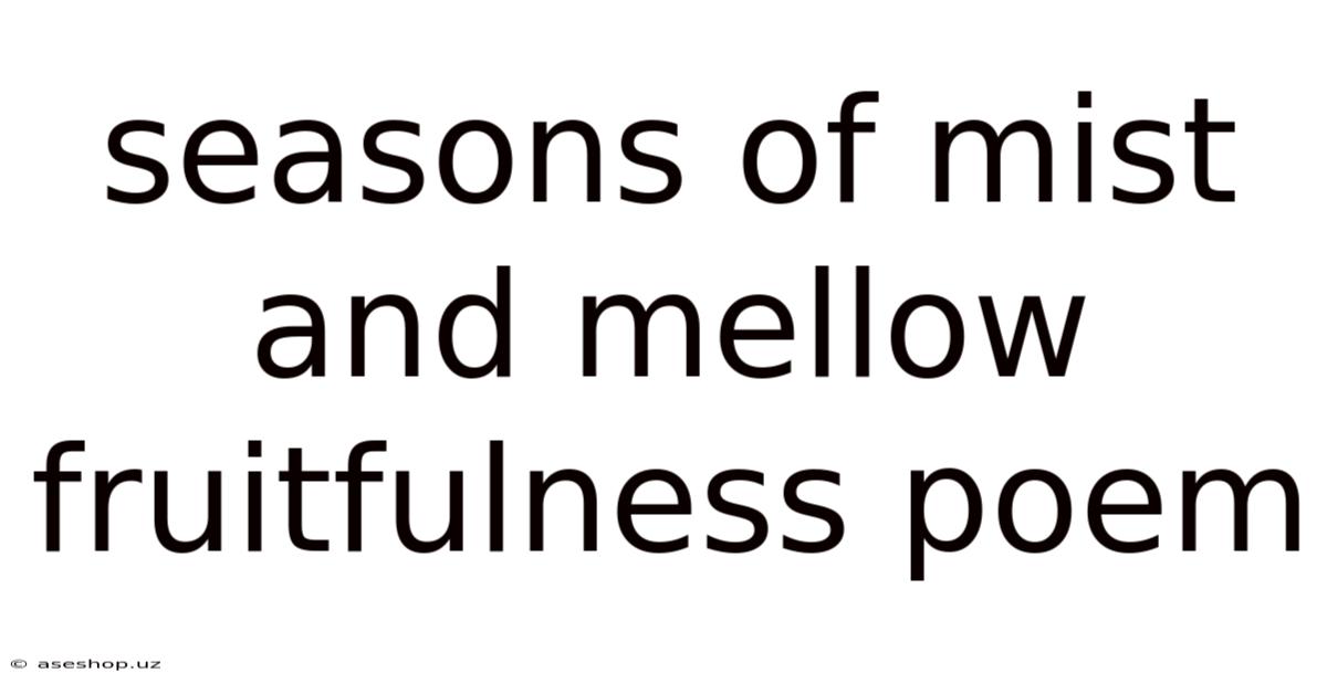 Seasons Of Mist And Mellow Fruitfulness Poem