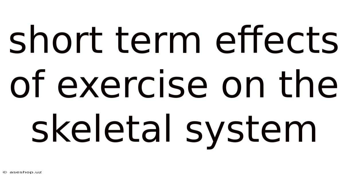 Short Term Effects Of Exercise On The Skeletal System