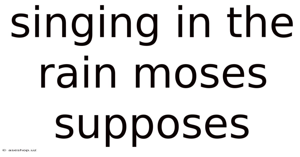 Singing In The Rain Moses Supposes