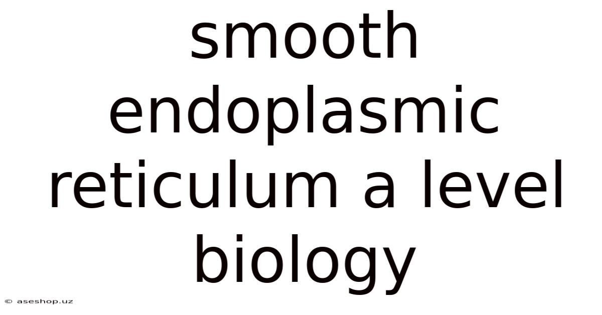 Smooth Endoplasmic Reticulum A Level Biology