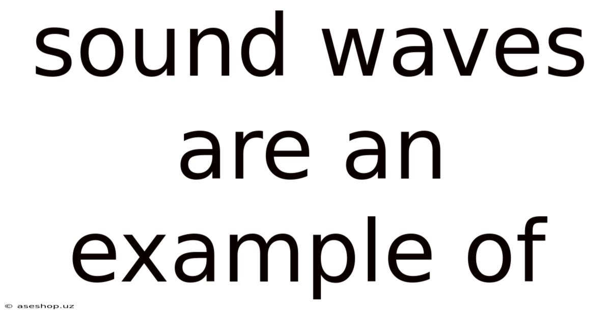 Sound Waves Are An Example Of