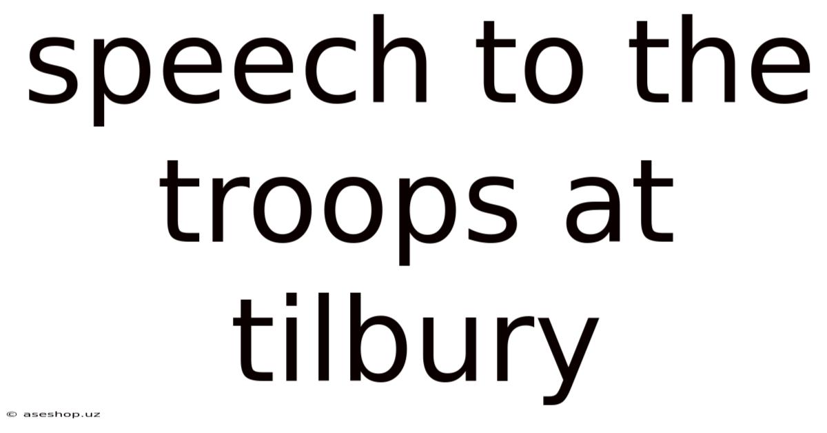 Speech To The Troops At Tilbury