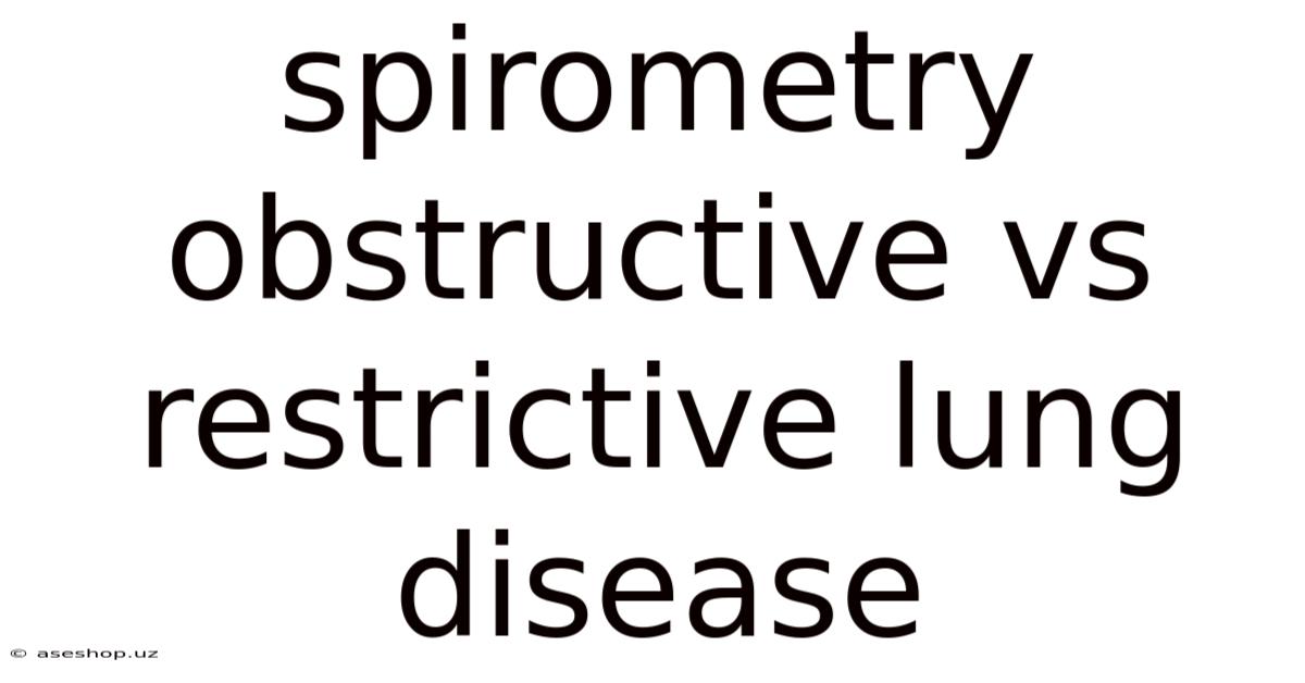 Spirometry Obstructive Vs Restrictive Lung Disease