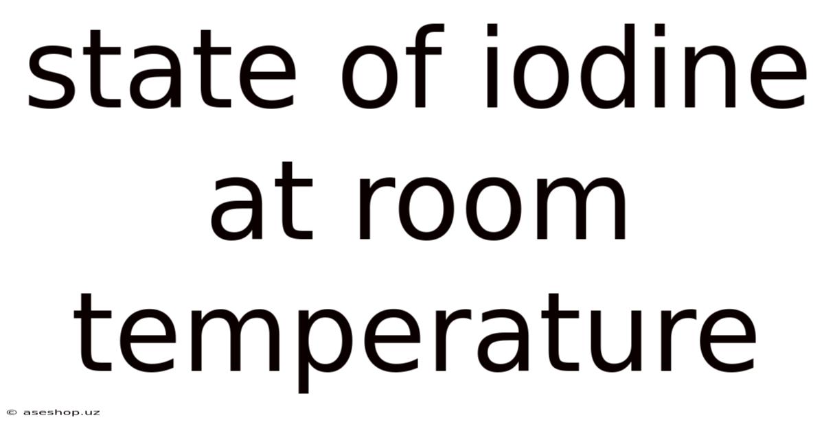 State Of Iodine At Room Temperature