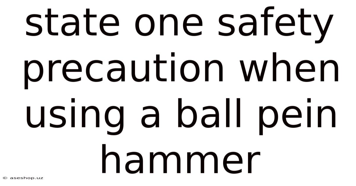 State One Safety Precaution When Using A Ball Pein Hammer