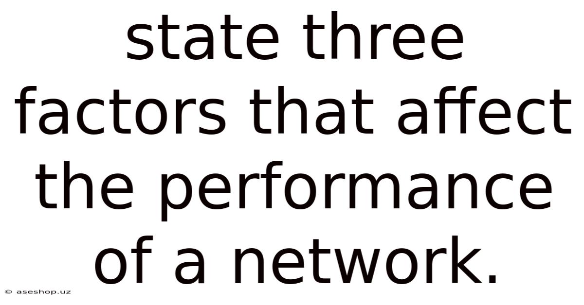 State Three Factors That Affect The Performance Of A Network.