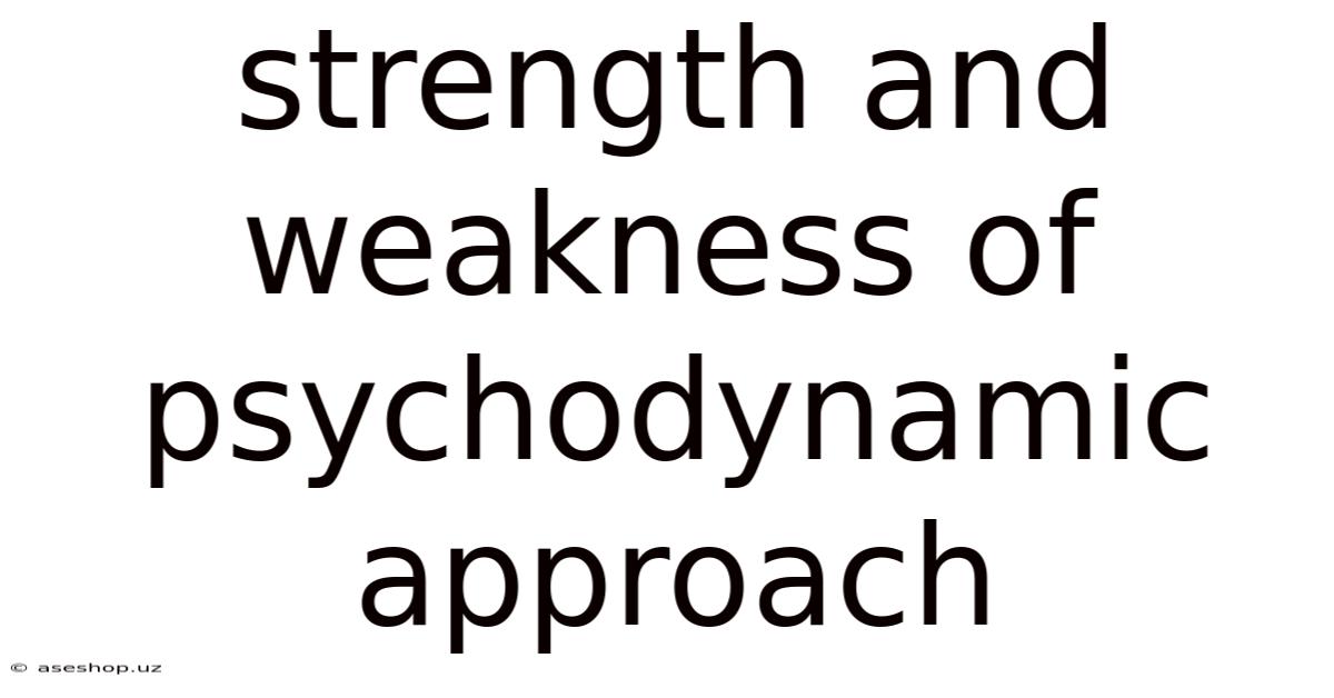 Strength And Weakness Of Psychodynamic Approach