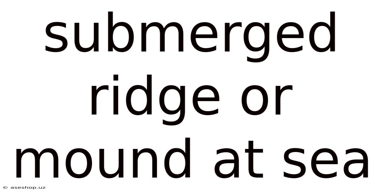Submerged Ridge Or Mound At Sea