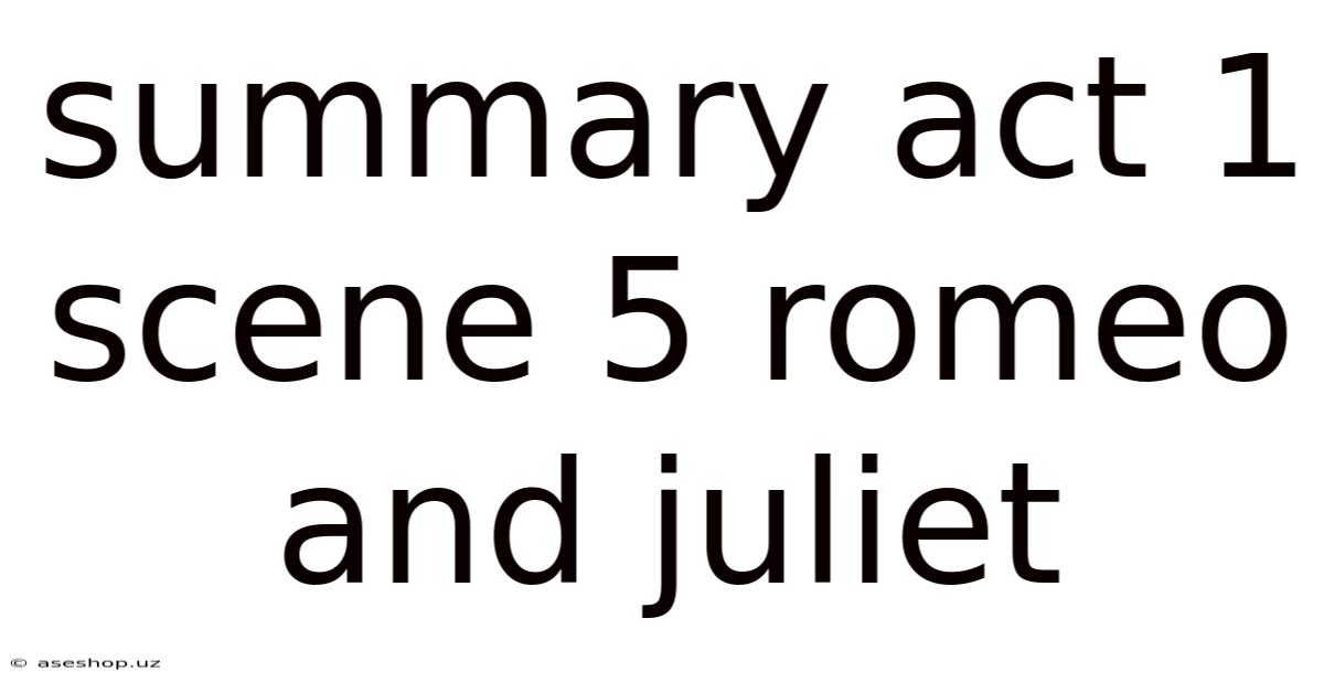 Summary Act 1 Scene 5 Romeo And Juliet