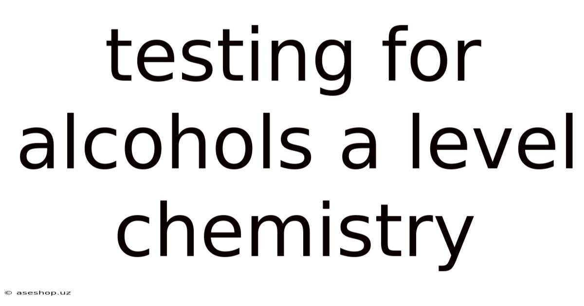 Testing For Alcohols A Level Chemistry