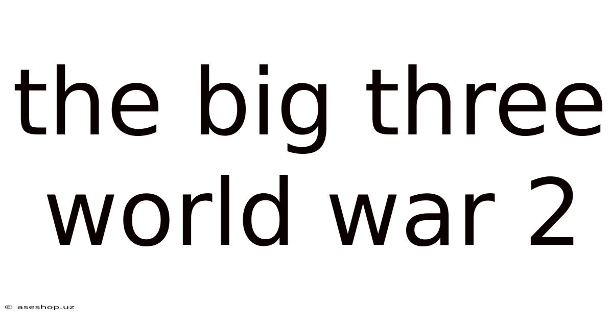 The Big Three World War 2