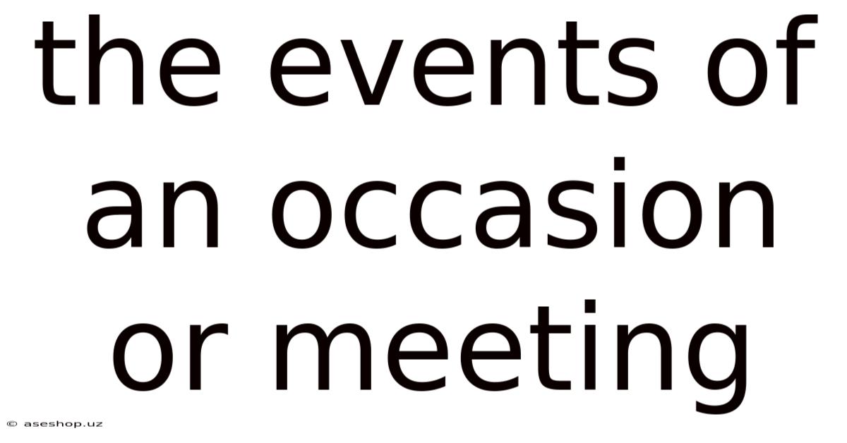 The Events Of An Occasion Or Meeting