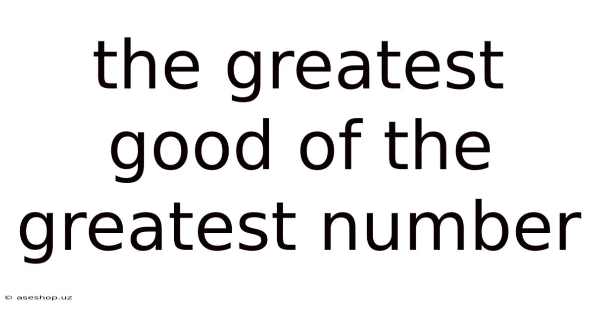 The Greatest Good Of The Greatest Number