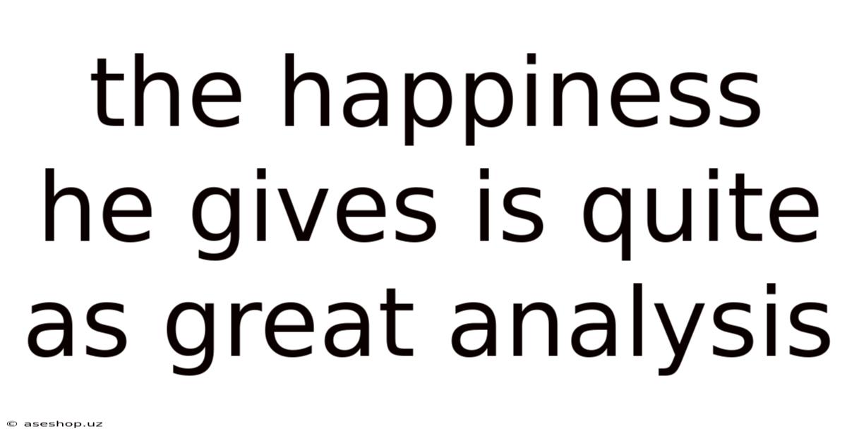 The Happiness He Gives Is Quite As Great Analysis