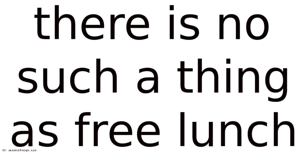 There Is No Such A Thing As Free Lunch