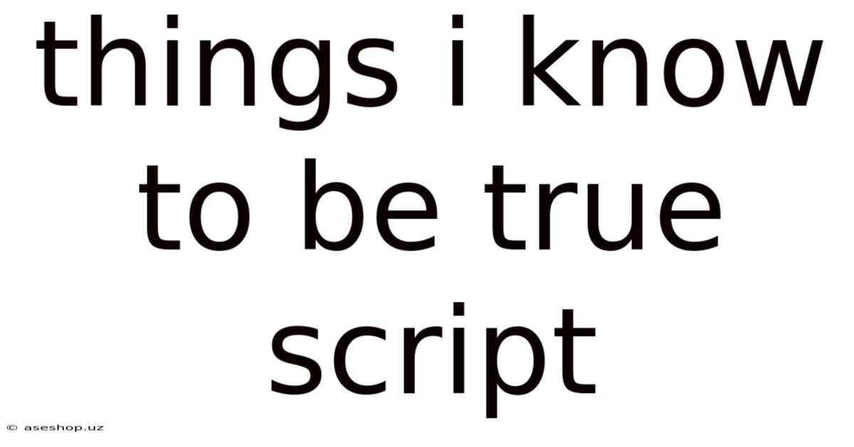 Things I Know To Be True Script