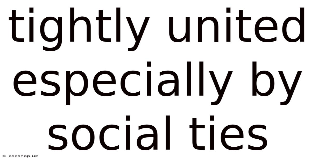 Tightly United Especially By Social Ties