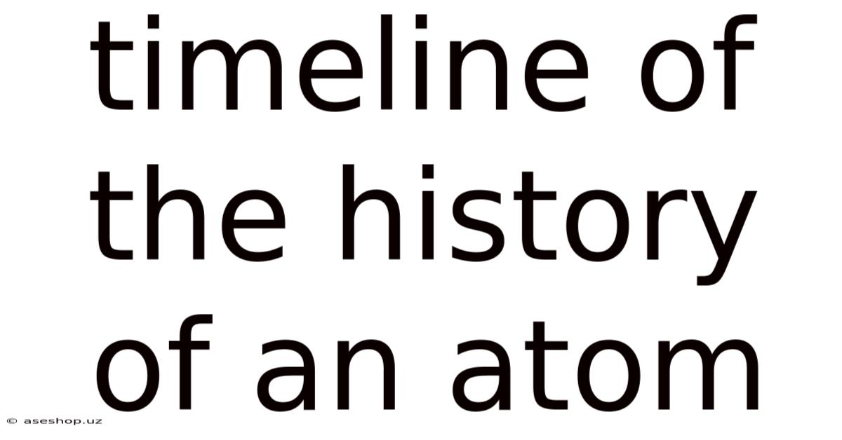Timeline Of The History Of An Atom