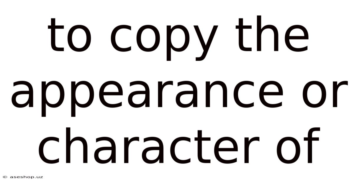 To Copy The Appearance Or Character Of