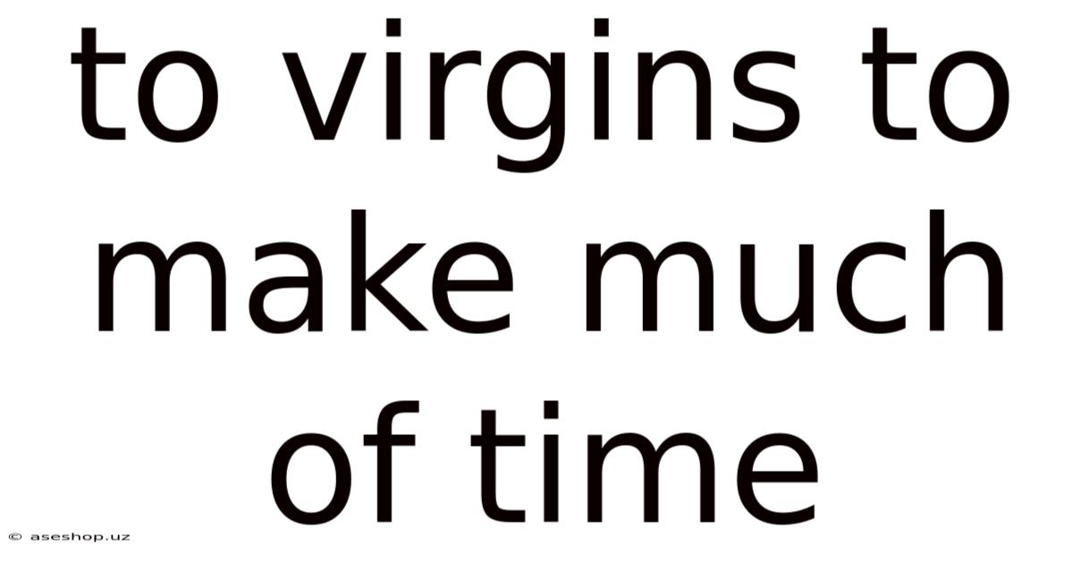 To Virgins To Make Much Of Time