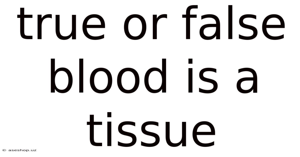 True Or False Blood Is A Tissue