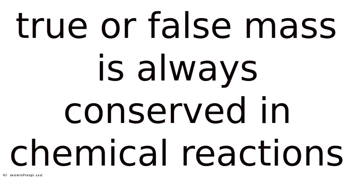 True Or False Mass Is Always Conserved In Chemical Reactions