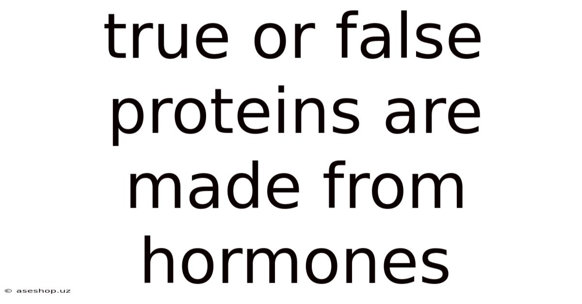 True Or False Proteins Are Made From Hormones