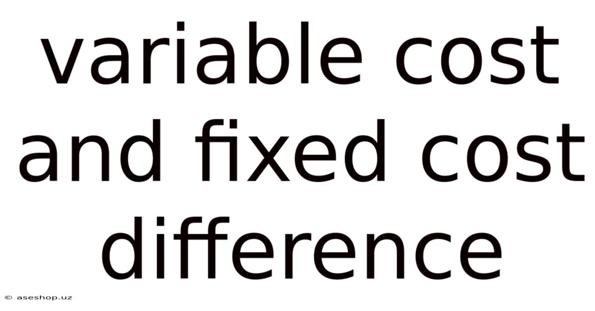 Variable Cost And Fixed Cost Difference