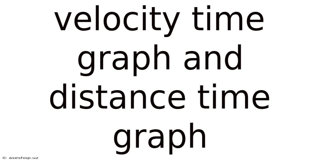 Velocity Time Graph And Distance Time Graph