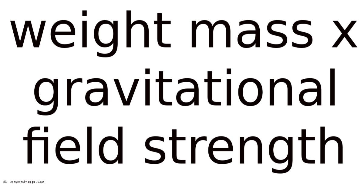 Weight Mass X Gravitational Field Strength
