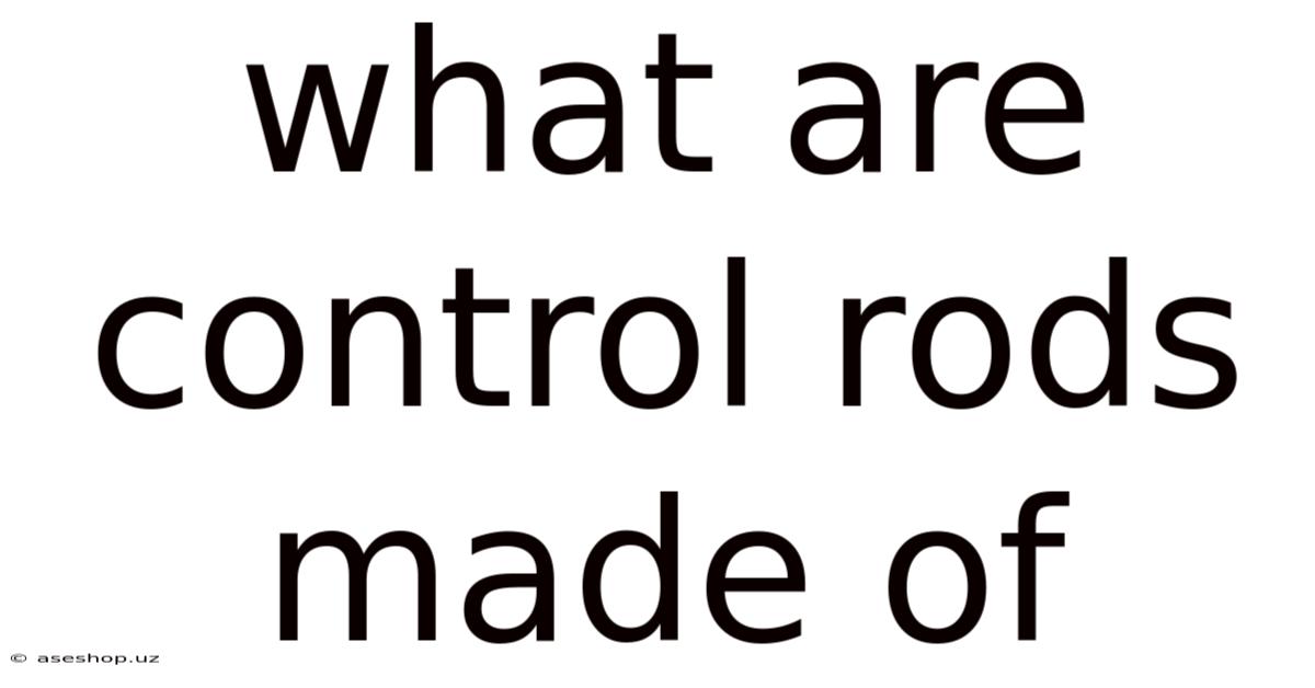 What Are Control Rods Made Of