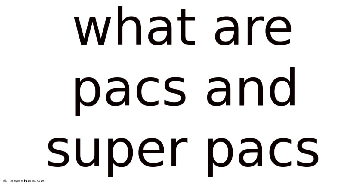 What Are Pacs And Super Pacs