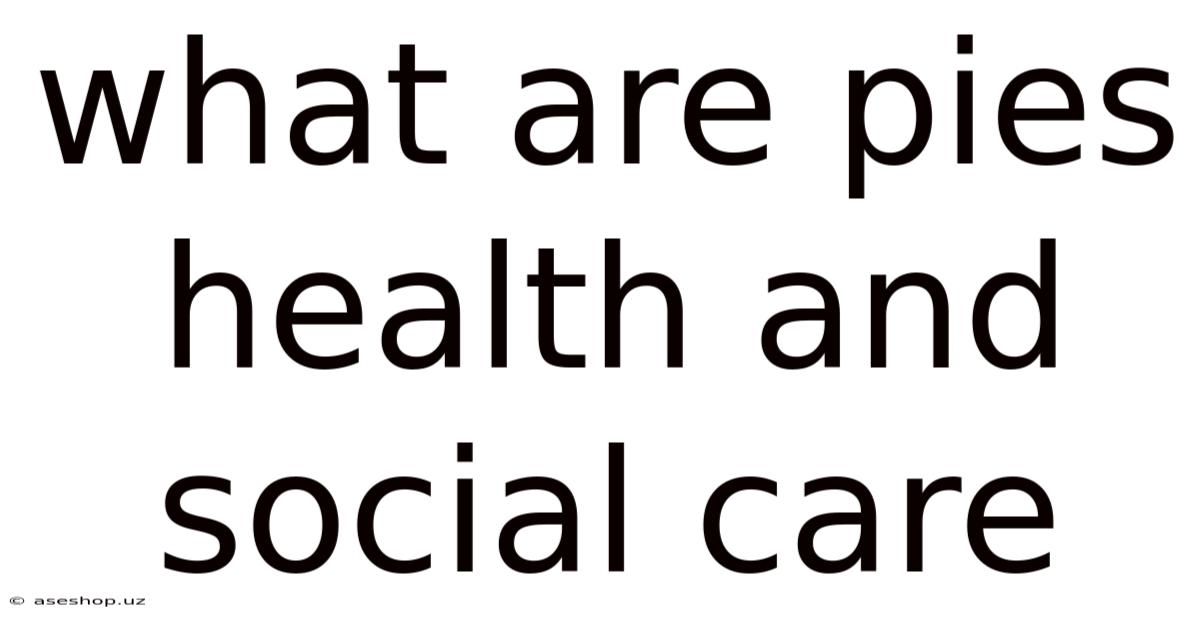 What Are Pies Health And Social Care
