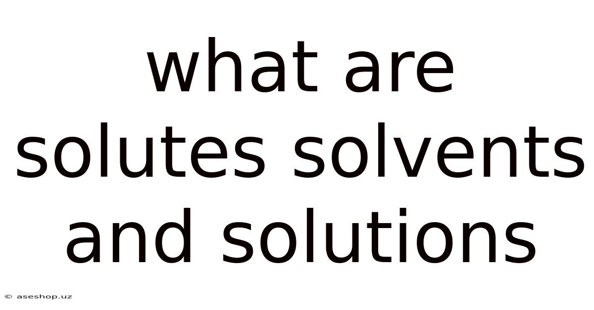 What Are Solutes Solvents And Solutions