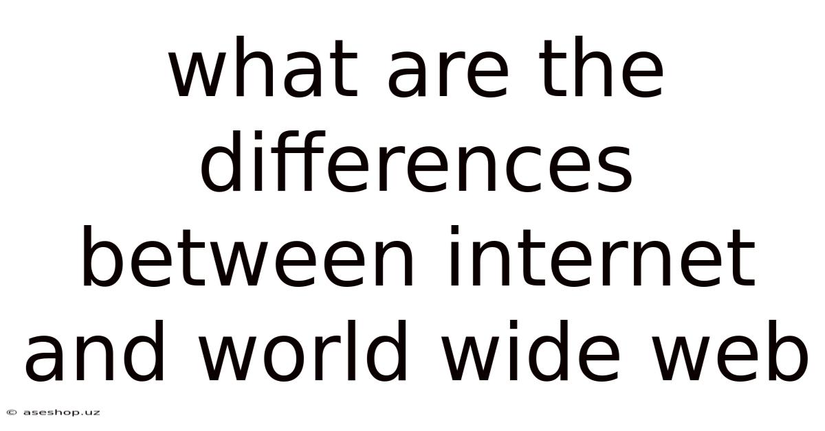 What Are The Differences Between Internet And World Wide Web