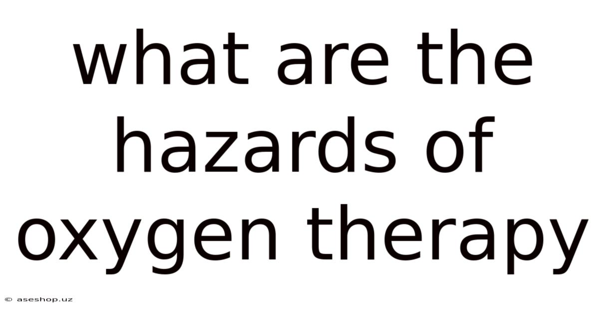 What Are The Hazards Of Oxygen Therapy