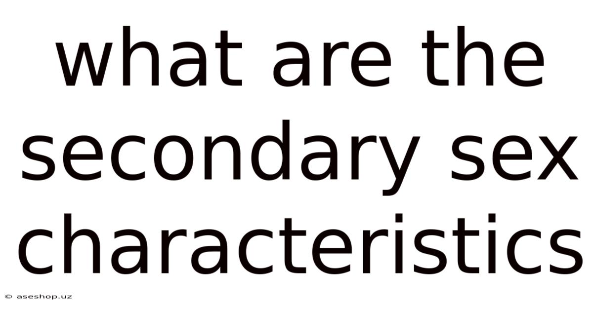 What Are The Secondary Sex Characteristics
