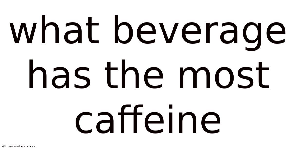 What Beverage Has The Most Caffeine